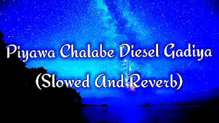 Piyawa Chalabe Diesel Gadiya Slowed And Reverb [upl. by Yukio827]